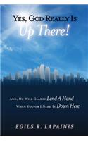 Yes, God Really Is Up There! And, He Will Gladly "Lend a Hand" When You or I Need It "Down Here": (English)