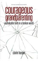 Courageous Grandparenting: Unshakable Faith in a Broken World