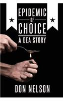 Epidemic of Choice - A DEA Story