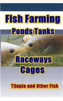 Fish Farming Ponds Tanks Raceways & Cages: For Tilapia and Other Fish