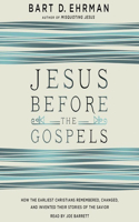 Jesus Before the Gospels Lib/E: How the Earliest Christians Remembered, Changed, and Invented Their Stories of the Savior