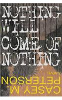 Nothing Will Come of Nothing