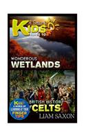 A Smart Kids Guide to Wondrous Wetlands and British History Celts: A World of Learning at Your Fingertips