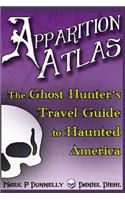 Apparition Atlas: The Ghost Hunter's Travel Guide to Haunted America