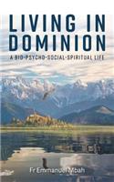 Living in Dominion: A Bio-Psycho-Social-Spiritual Life