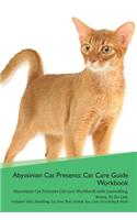 Abyssinian Cat Presents: Cat Care Guide Workbook Abyssinian Cat Presents Cat Care Workbook with Journalling, Notes, to Do List. Includes: Skin, Shedding, Ear, Paw, Nail, Dental, Eye, Care, Grooming & More
