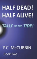 Half Dead! Half Alive! Tally of the Tide!: (2 Half Dead! Half Alive!)