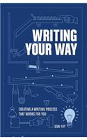 Writing Your Way: Creating a Writing Process That Works for You