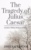The Tragedy of Julius Caesar : A Guide to Shakespeare's Play