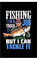 Fishing Is A Tough Job But I Can Tackle It