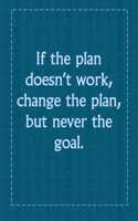 If the plan doesn't work, change the plan, but never the goal.: If the plan doesn't work, change the plan, but never the goal.