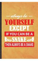 Always Be Yourself Except If You Can Be a Snake Then Always Be a Snake: Funny Blank Lined Snake Owner Vet Notebook/ Journal, Graduation Appreciation Gratitude Thank You Souvenir Gag Gift, Superb Graphic 110 Pages