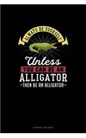 Always Be Yourself Unless You Can Be An Alligator Then Be An Alligator: Running Log Book(341 Running Log Book)