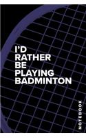 I'd Rather Be Playing Badminton - Notebook: Blank College Ruled Gift Notebook