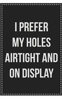 I Prefer My Holes Airtight and on Display