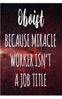 Oboist Because Miracle Worker Isn't A Job Title: The perfect gift for the professional in your life - Funny 119 page lined journal!