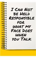I Can Not be Held Responsible for what my Face Does when you Talk A beautiful: Lined Notebook / Journal Gift,, 120 Pages, 6 x 9 inches, Personal Diary, Personalized Journal, Customized Journal, The Diary of, First names, Diary 