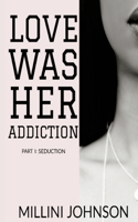Love was her Addiction Part I