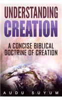 Understanding Creation: A Concise Biblical Doctrine of Creation