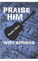 PRAISE HIM WITH STRINGS Psalm 150: 4: A 6x9 Guitar Music Idea Notebook for Christian Songwriters