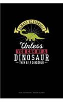 Always Be Yourself Unless You Can Be A Dinosaur Then Be A Dinosaur: Dual Notebook - Blank & Lined