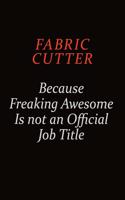 Fabric Cutter Because Freaking Awesome Is Not An Official job Title