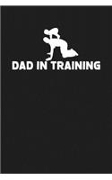 Dad In Training: Funny Birthday Christmas Fathers Day Gift For New Dad - Lined Paperback Journal Notebook Planner (6x9 - 120 Pages)