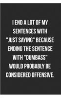 I End A Lot Of Sentences With Just Saying Because Ending The Sentence With Dumbass Would Probably Be Considered Offensive: Funny Blank Lined Journal Novelty Gag Gift For Adults, Coworkers