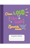 Cheer Loud, Shine Bright, Sparkle More Composition Notebook: College Ruled, 120 pages (60 sheets)