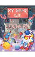 My Name is Lochlan: Personalized Primary Tracing Book / Learning How to Write Their Name / Practice Paper Designed for Kids in Preschool and Kindergarten