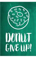 Chalkboard Journal - Donut Give Up! (Green): 100 page 6" x 9" Ruled Notebook: Inspirational Journal, Blank Notebook, Blank Journal, Lined Notebook, Blank Diary