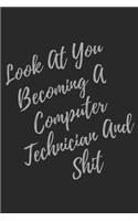 Look At You Becoming A Computer Technician And Shit: Blank Lined Journal Computer & IT Notebook & Journal (Gag Gift For Your Not So Bright Friends and Coworkers)
