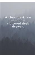 A clean desk is a sign of a cluttered desk drawer