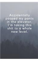 Accidentally pooped my pants in the elevator. I'm taking this shit to a whole new level.
