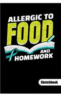 ALLERGIC TO FOOD AND HOMEWORK. Sketchbook: Food Allergy Journal, sketch paper 6x9.