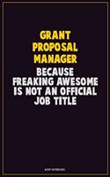 Grant Proposal Manager, Because Freaking Awesome Is Not An Official Job Title: Career Motivational Quotes 6x9 120 Pages Blank Lined Notebook Journal