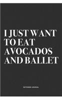 I Just Want To Eat Avocados And Ballet: A 6x9 Inch Diary Notebook Journal With A Bold Text Font Slogan On A Matte Cover and 120 Blank Lined Pages Makes A Great Alternative To A Card