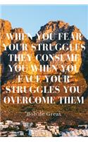 When You Fear Your Struggles They Consume You When You Face Your Struggles You Overcome Them