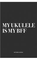 My Ukulele Is My BFF: A 6x9 Inch Diary Notebook Journal With A Bold Text Font Slogan On A Matte Cover and 120 Blank Lined Pages Makes A Great Alternative To A Card