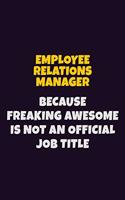 Employee Relations Manager, Because Freaking Awesome Is Not An Official Job Title: 6X9 Career Pride Notebook Unlined 120 pages Writing Journal