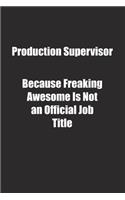 Production Supervisor Because Freaking Awesome Is Not an Official Job Title.: Lined notebook