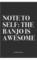 Note To Self: The Banjo Is Awesome: A 6x9 Inch Diary Notebook Journal With A Bold Text Font Slogan On A Matte Cover and 120 Blank Lined Pages Makes A Great Altern