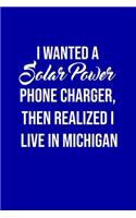 I Wanted A solar power phone charger, then realized I live in Michigan: Solar Power Environmentalist Gifts. Novelty Renewable Energy Blank Notebook, Journal.