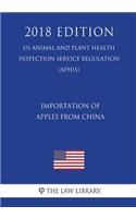 Importation of Apples from China (Us Animal and Plant Health Inspection Service Regulation) (Aphis) (2018 Edition)