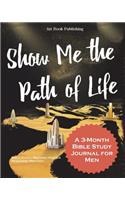 Show Me the Path of Life: A 3-Month Bible Study Journal for Men: 90 Days Men's Bible Study Journal and Bible Study Notebook, Help Men Renew Life and Achieve Balance and Succe