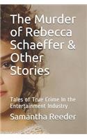 The Murder of Rebecca Schaeffer & Other Stories: Tales of True Crime In the Entertainment Industry