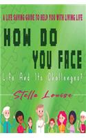 How Do You Face Life And It's Challenges?