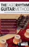 CAGED Rhythm Guitar Method: Learn to Play Any Chord Anywhere on the Neck Using The CAGED System