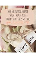 Who Needs World Peace When I've Got You? Happy Valentine's My Love