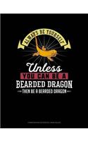 Always Be Yourself Unless You Can Be a Bearded Dragon Then Be a Bearded Dragon: Composition Notebook: Wide Ruled